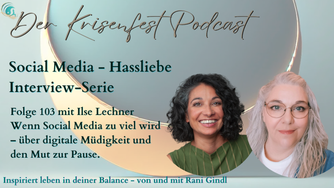 Zwei Frauen nebeneinander vor einem grafischen Hintergrund: links Ilse Lechner mit lockigem Haar und grünem Kleid, rechts Rani Gindl mit heller Brille und weiß-grauem Haar. Text: „Social Media – Hassliebe – Interview-Serie. Folge 103 mit Ilse Lechner: Wenn Social Media zu viel wird – über digitale Müdigkeit und den Mut zur Pause.“ Logo des Krisenfest-Podcasts oben, Slogan unten: „Inspiriert leben in deiner Balance – von und mit Rani Gindl.“
