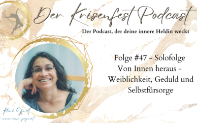 Krisenfest Podcast #47 – Von Innen heraus, Weiblichkeit, Geduld und Selbstfürsorge