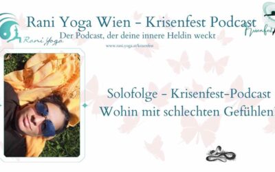Der Krisenfest Podcast Folge 8 Solo – Wohin mit schlechten Gefühlen?