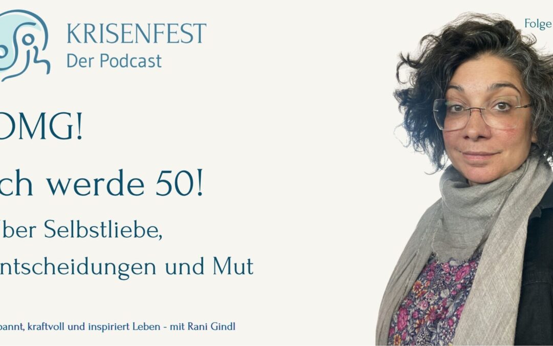 Rani Gindl – OMG! Ich werde 50! Eine Folge vom Krisenfest Podcast über Selfcare, Selbstliebe, Mut und Entscheidungen.